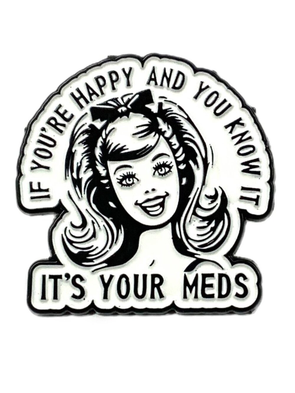 If You’re Happy and You Know It Meds Enamel Pin Retro Funny Black Metal